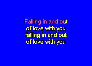 Falling in and out
of love with you

falling in and out
of love with you