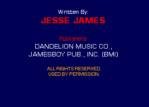 W ritcen By

DANDELIDN MUSIC 00.,

JAMESBDY PUB, INC (BMIJ

ALL RIGHTS RESERVED
USED BY PERMISSION