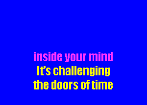 illSiIlB U01 mind
It's challenging
the doors 0f time
