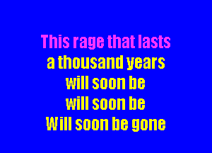 This rage that lasts
a thousand 318st

Will 800 D8
Will SOON D8
Will 800 D8 gone