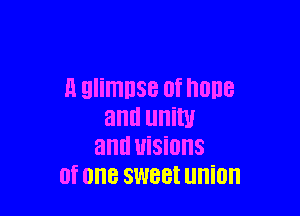 H glimpse 0fl10l18

and unity
and UiSiOHS
(If one SW88! UHiUH