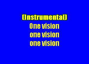 (Instrumental!
One vision

OHB UiSiOll
OllB UiSiOll