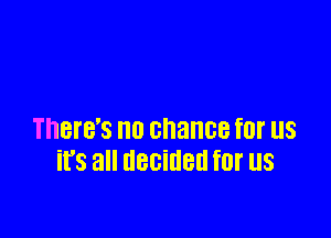 THBTB'S 0 chance for US
it's all decided for us