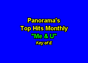 Panorama's
Top Hits Monthly

Me 8g U
Key ofE