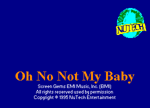 011 N 0 N 0t My Baby

Semen Gems EMI Musuc. Inc, (BM!)
All nghls resorvod used by permission
Copyright 0 I335 NuTech Entertainment