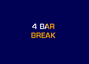 4 BAR
BREAK