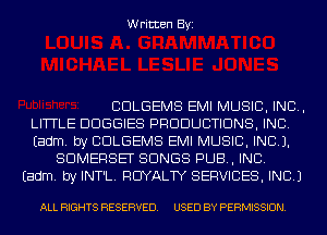 Written Byi

CDLGEMS EMI MUSIC, INC,
LITTLE DDGGIES PRODUCTIONS, INC.
Eadm. by CDLGEMS EMI MUSIC, INC).
SOMERSET SONGS PUB, INC.
Eadm. by INT'L. ROYALTY SERVICES, INC.)

ALL RIGHTS RESERVED. USED BY PERMISSION.