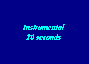 Inslranmnlal
20 seconds