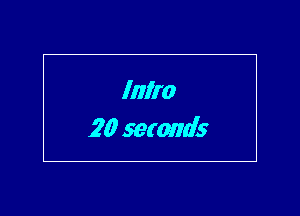 Intro
20 seconds