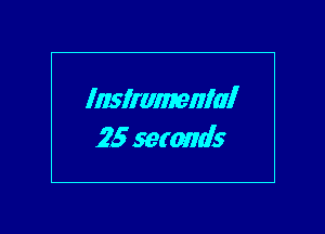 Inslrammnl

25 seconds