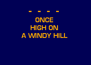 ONCE
HIGH ON

A MANDY HILL