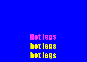 Hut legs
hot legs
not less