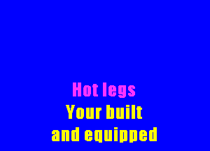 Hot legs
Yourhth
and euuinnetl