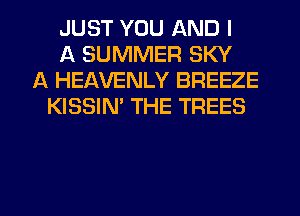 JUST YOU AND I
A SUMMER SKY
A HEAVENLY BREEZE
KISSIN' THE TREES

g