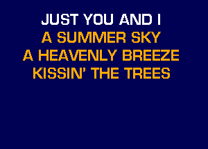 JUST YOU AND I
A SUMMER SKY
A HEAVENLY BREEZE
KISSIN' THE TREES

g