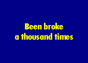 Ieen broke

a thousand times