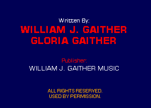 W ritten By

WILLIAM J, GAITHER MUSIC

ALL RIGHTS RESERVED
USED BY PERMISSJON