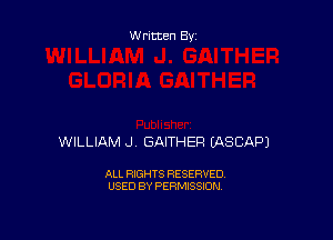 Written By

WILLIAM J. GAITHEF! EASCAPJ

ALL RIGHTS RESERVED
USED BY PERMISSION