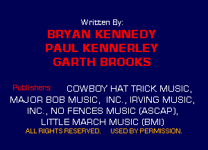 Written Byi

COWBOY HAT TRICK MUSIC,
MAJOR BUB MUSIC, INC, IRVING MUSIC,
INC, ND FENCES MUSIC EASCAPJ.

LITTLE MARCH MUSIC EBMIJ
ALL RIGHTS RESERVED. USED BY PERMISSION.