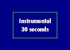 lnsIrumenlul
30 seconds