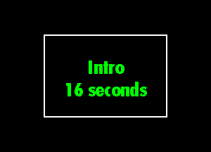 Inlro
16 seconds