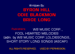 Written Byi

WB MUSIC CORP,
FDDL HEARTED MELDDIES
Eadm. byWB MUSIC CDRPJDLDIESDNGS,
SHORT STORY LUNG SONGS IASCAPJ

ALL RIGHTS RESERVED. USED BY PERMISSION.