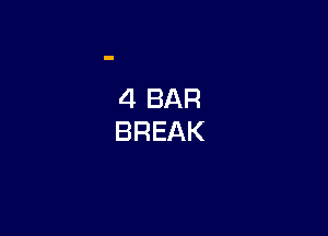 4 BAR
BREAK