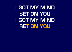I GOT MY MIND
SET ON YOU
I GOT MY MIND

SET ON YOU