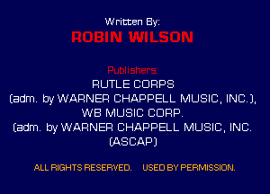 Written Byi

RUTLE CORPS
Eadm. byWARNER CHAPPELL MUSIC, INC).
WB MUSIC CORP.
Eadm. byWARNER CHAPPELL MUSIC, INC.
IASCAPJ

ALL RIGHTS RESERVED. USED BY PERMISSION.