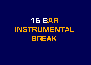 'I 6 BAR
INSTRUMENTAL

BREAK