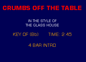IN THE SWLE OF
THE GLASS HOUSE

KEY OF EBbJ TIME 2145

4 BAR INTRO