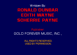 W ritcen By

GOLD FOREVER MUSIC, INC,

ALL RIGHTS RESERVED
USED BY PERMISSION