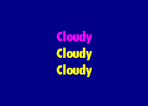 Cloudy
Cloudy