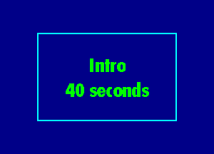 Inlro
40 seconds