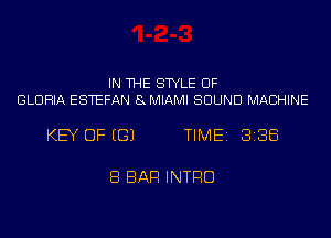 IN THE STYLE UF
GLORIA ESTEFAN 8MIAMI SOUND MACHINE

KEY OF EGJ TIME 3138

8 BAR INTRO