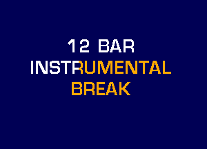 'I 2 BAR
INSTRUMENTAL

BREAK