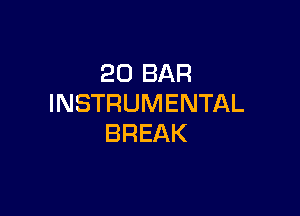 20 BAR
INSTRUMENTAL

BREAK