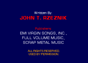 W ritten By

EMI VIRGIN SONGS, INC,
FULL VOLUME MUSIC,
SCRAP METAL MUSIC

ALL RIGHTS RESERVED
USED BY PEWSSION