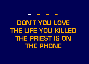 DDMT YOU LOVE
THE LIFE YOU KILLED
THE PRIEST IS ON
THE PHONE