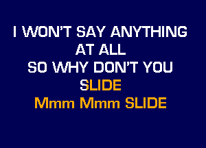 IxNDNTSAYANYH NG
AT ALL
sovm YDONWYDU

SLIDE
Mmm Mmm SLIDE