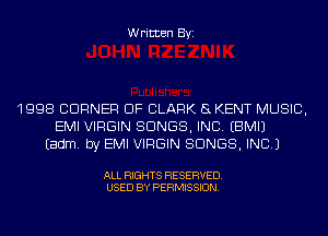 Written Byi

1998 CORNER OF CLARK 5L KENT MUSIC,
EMI VIRGIN SONGS, INC. EBMIJ
Eadm. by EMI VIRGIN SONGS, INC.)

ALL RIGHTS RESERVED.
USED BY PERMISSION.