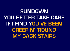 SUNDOWN
YOU BETTER TAKE CARE
IF I FIND YOU'VE BEEN
CREEPIN' 'ROUND
MY BACK STAIRS