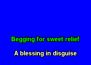 Begging for sweet relief

A blessing in disguise