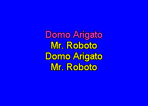 Domo Arigato
Mr. Roboto

Domo Arigato
Mr. Roboto