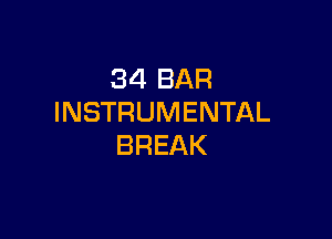 34 BAR
INSTRUMENTAL

BREAK