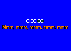 mam

Mmm, mmm, mmm, mmm, mmm