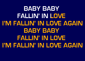 BABY BABY
FALLIM IN LOVE
I'M FALLIM IN LOVE AGAIN
BABY BABY
FALLIM IN LOVE
I'M FALLIM IN LOVE AGAIN