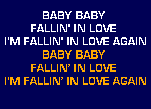 BABY BABY
FALLIM IN LOVE
I'M FALLIM IN LOVE AGAIN
BABY BABY
FALLIM IN LOVE
I'M FALLIM IN LOVE AGAIN