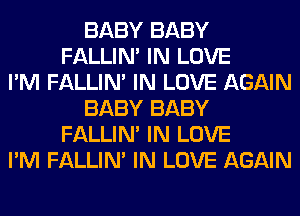 BABY BABY
FALLIM IN LOVE
I'M FALLIM IN LOVE AGAIN
BABY BABY
FALLIM IN LOVE
I'M FALLIM IN LOVE AGAIN