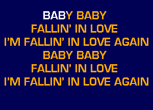 BABY BABY
FALLIM IN LOVE
I'M FALLIM IN LOVE AGAIN
BABY BABY
FALLIM IN LOVE
I'M FALLIM IN LOVE AGAIN